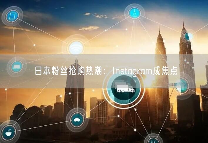 日本粉丝抢购热潮：Instagram成焦点