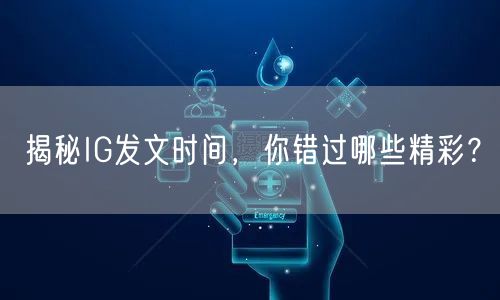 揭秘IG发文时间，你错过哪些精彩？