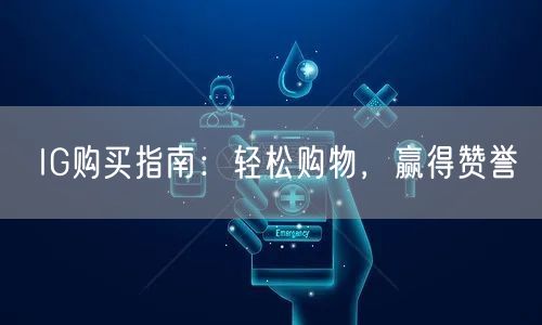 IG购买指南：轻松购物，赢得赞誉