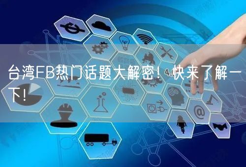 台湾FB热门话题大解密!快来了解一下!