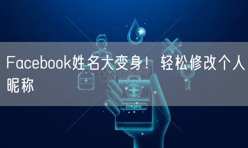 Facebook姓名大变身！轻松修改个人昵称