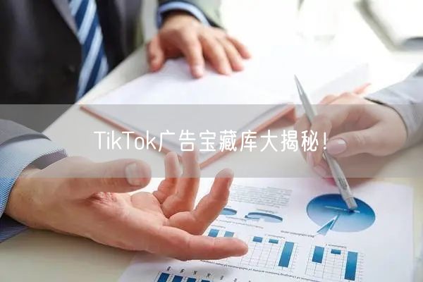 TikTok广告宝藏库大揭秘!