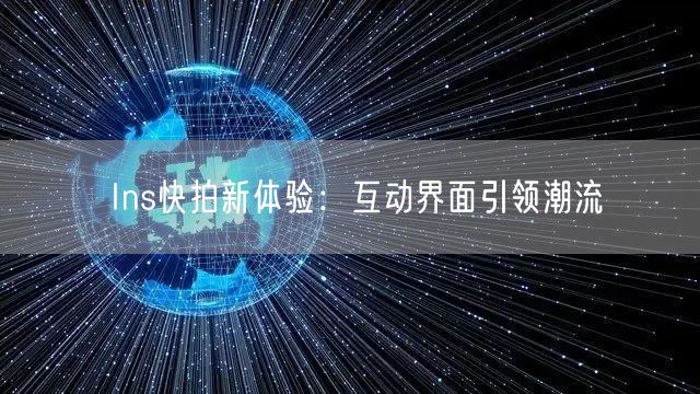 Ins快拍新体验:互动界面引领潮流
