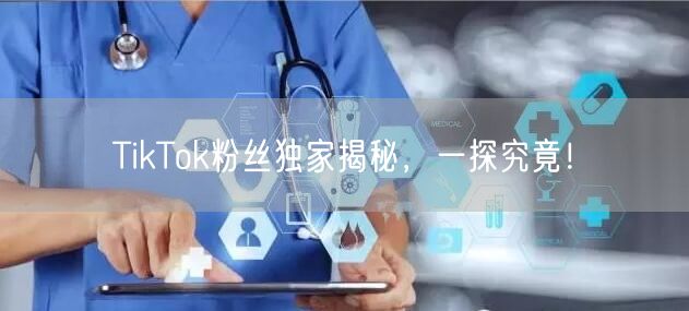 TikTok粉丝独家揭秘,一探究竟!
