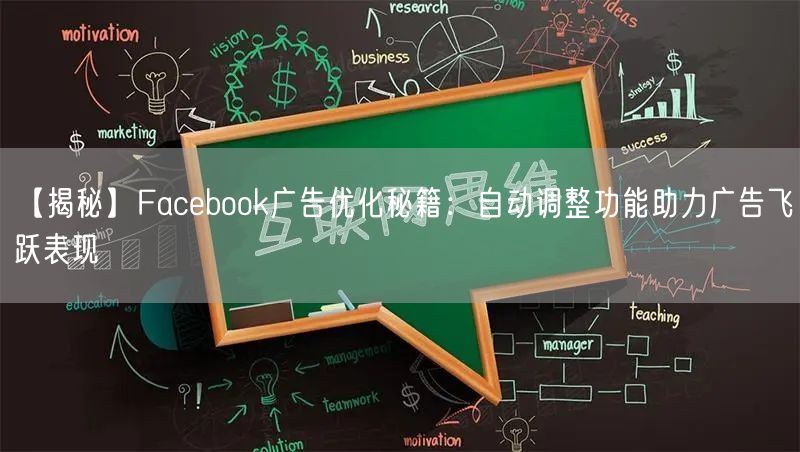 【揭秘】Facebook广告优化秘籍:自动调整功能助力广告飞跃表现