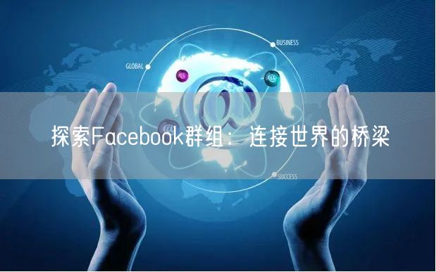 探索Facebook群组：连接世界的桥梁