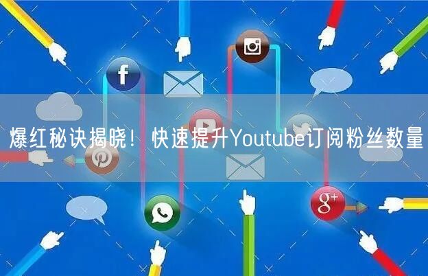 爆红秘诀揭晓！快速提升Youtube订阅粉丝数量