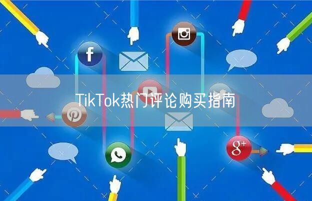 TikTok热门评论购买指南