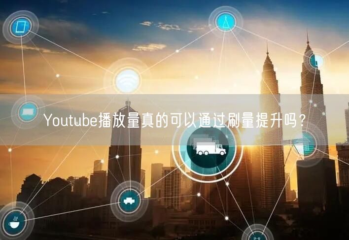 Youtube播放量真的可以通过刷量提升吗？