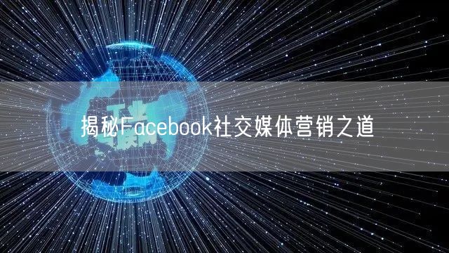 揭秘Facebook社交媒体营销之道