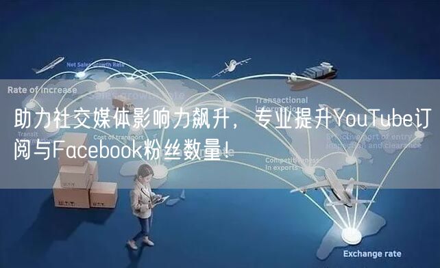 助力社交媒体影响力飙升,专业提升YouTube订阅与Facebook粉丝数量!