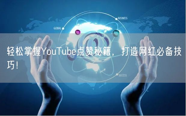 轻松掌握YouTube点赞秘籍,打造网红必备技巧!
