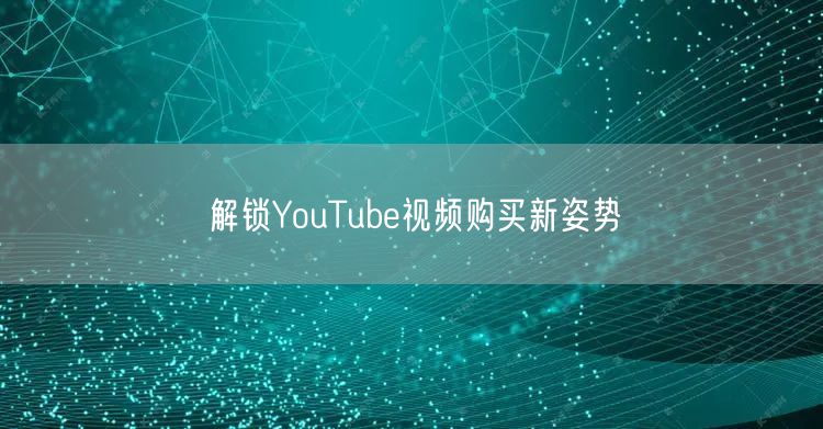 解锁YouTube视频购买新姿势