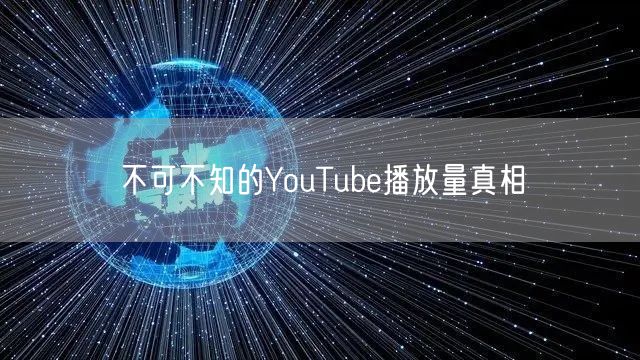 不可不知的YouTube播放量真相