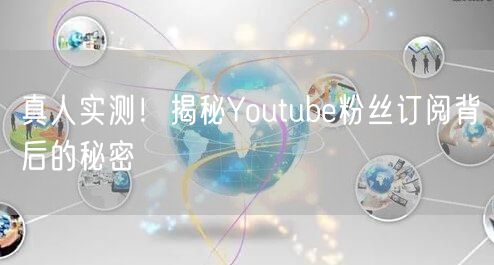 真人实测!揭秘Youtube粉丝订阅背后的秘密