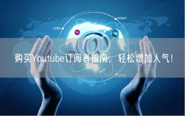 购买Youtube订阅者指南,轻松增加人气!