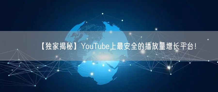【独家揭秘】YouTube上最安全的播放量增长平台！