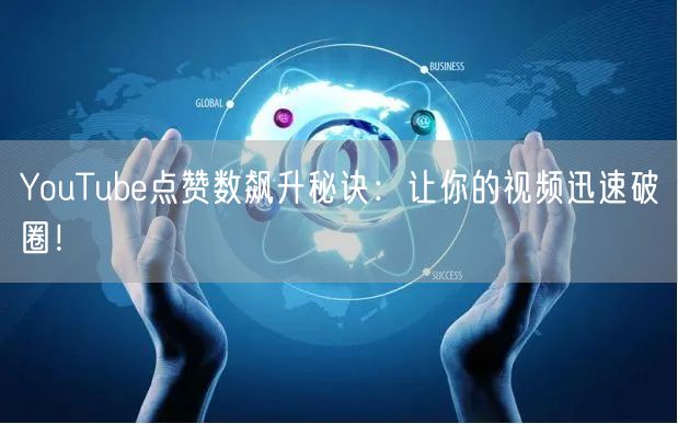 YouTube点赞数飙升秘诀:让你的视频迅速破圈!