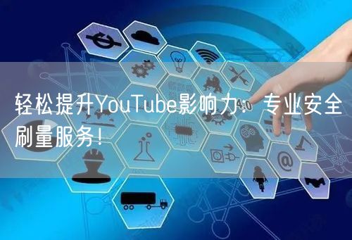 轻松提升YouTube影响力:专业安全刷量服务!