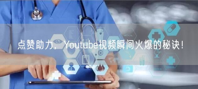 点赞助力,Youtube视频瞬间火爆的秘诀!