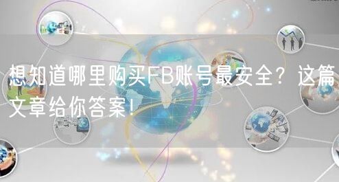 想知道哪里购买FB账号最安全?这篇文章给你答案!