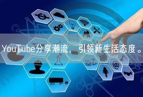 YouTube分享潮流,引领新生活态度。