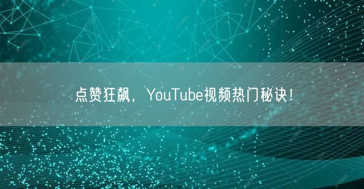 点赞狂飙，YouTube视频热门秘诀！