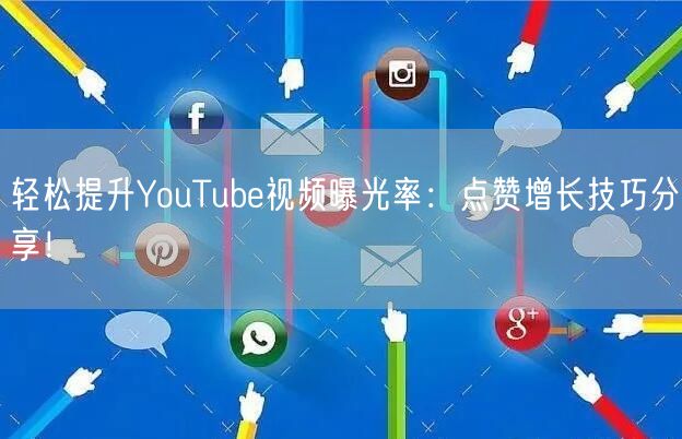 轻松提升YouTube视频曝光率：点赞增长技巧分享！