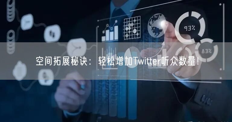 空间拓展秘诀:轻松增加Twitter听众数量!