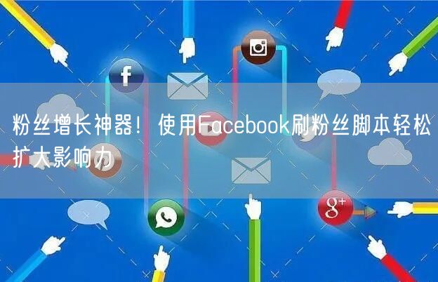 粉丝增长神器!使用Facebook刷粉丝脚本轻松扩大影响力