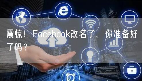 震惊！Facebook改名了，你准备好了吗？