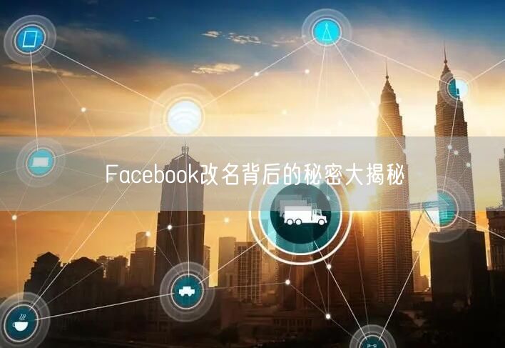 Facebook改名背后的秘密大揭秘