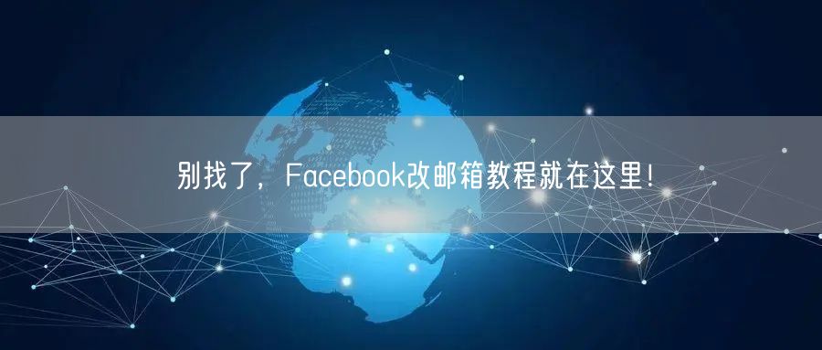 别找了,Facebook改邮箱教程就在这里!