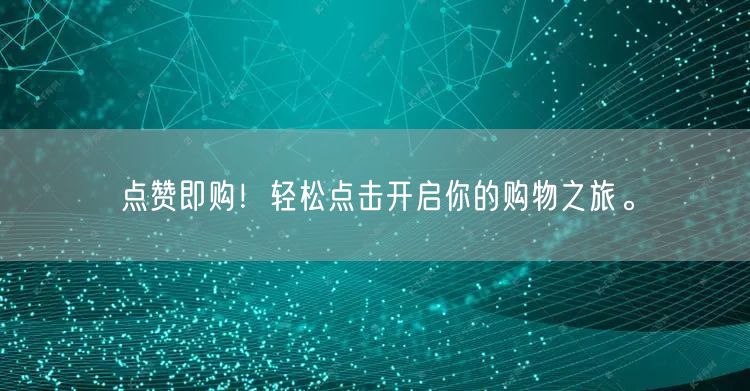 点赞即购!轻松点击开启你的购物之旅。