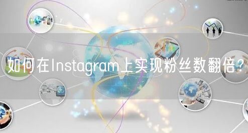 如何在Instagram上实现粉丝数翻倍?