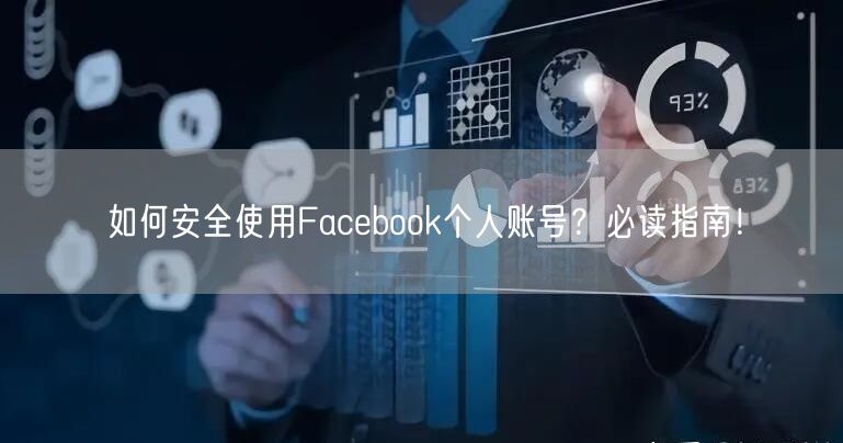 如何安全使用Facebook个人账号?必读指南!