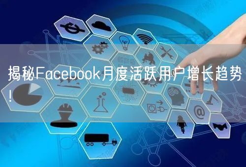 揭秘Facebook月度活跃用户增长趋势!