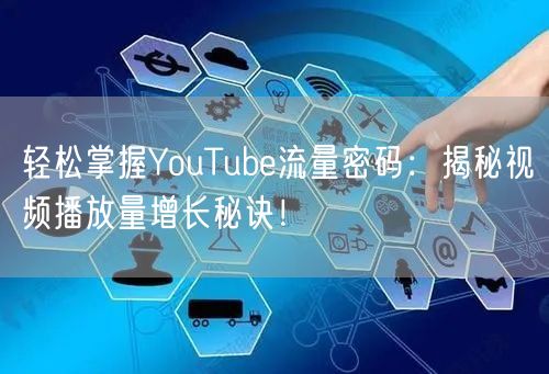 轻松掌握YouTube流量密码:揭秘视频播放量增长秘诀!
