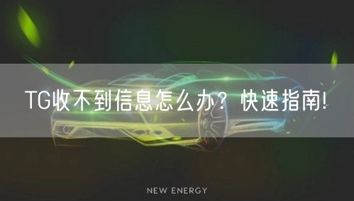 TG收不到信息怎么办?快速指南!