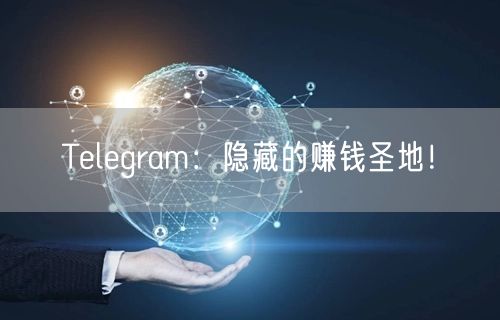 Telegram:隐藏的赚钱圣地!