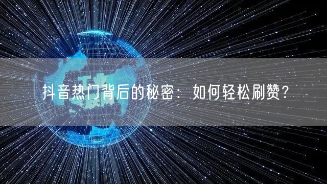 抖音热门背后的秘密:如何轻松刷赞?