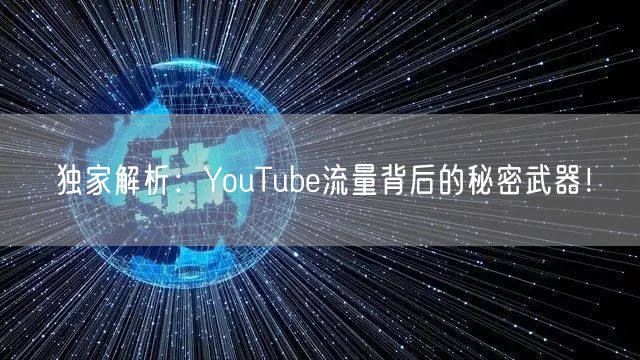 独家解析：YouTube流量背后的秘密武器！