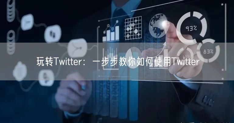 玩转Twitter:一步步教你如何使用Twitter