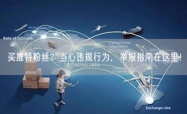 买推特粉丝?当心违规行为,举报指南在这里!