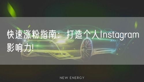 快速涨粉指南：打造个人Instagram影响力!