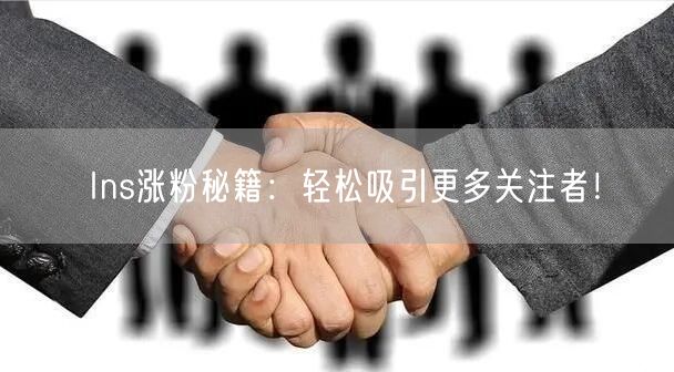 Ins涨粉秘籍:轻松吸引更多关注者!