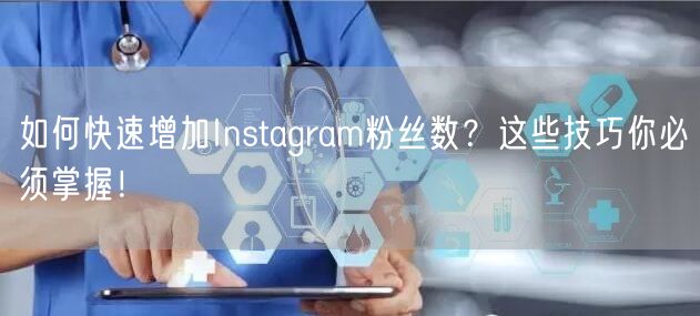 如何快速增加Instagram粉丝数？这些技巧你必须掌握！