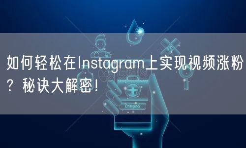 如何轻松在Instagram上实现视频涨粉?秘诀大解密!