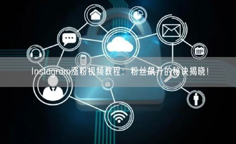 Instagram涨粉视频教程:粉丝飙升的秘诀揭晓!