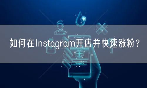 如何在Instagram开店并快速涨粉?